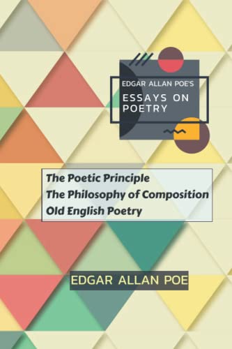 Edgar Allan Poe's Essays on Poetry: The Poetic Principle, The Philosophy of Composition, Old English Poetry von Independently published